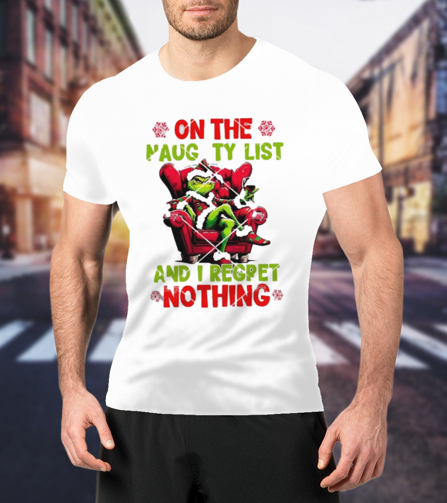 Grinch On The Naughty List And I Regret Nothing Grinchmas Holiday Humor T-Shirt