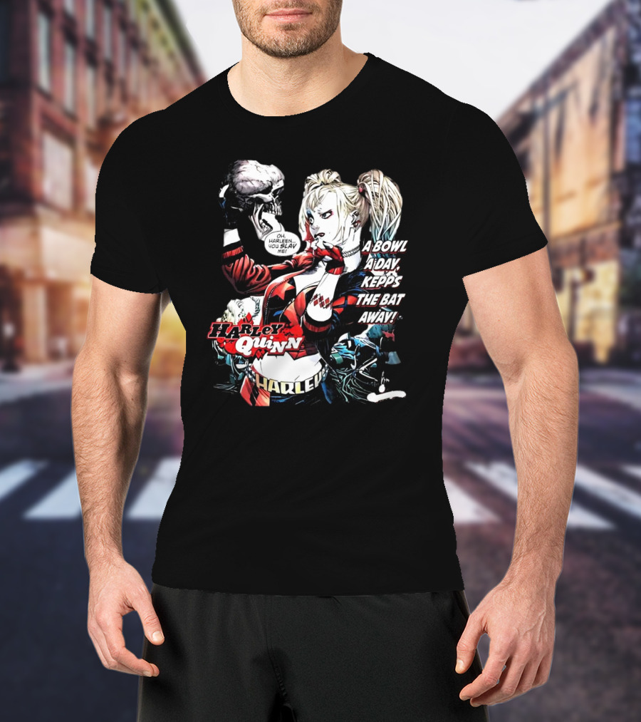 Harley Quinn A Bowl A Day Keeps The Bat Away Oh Harleen You Slay Me T-Shirt