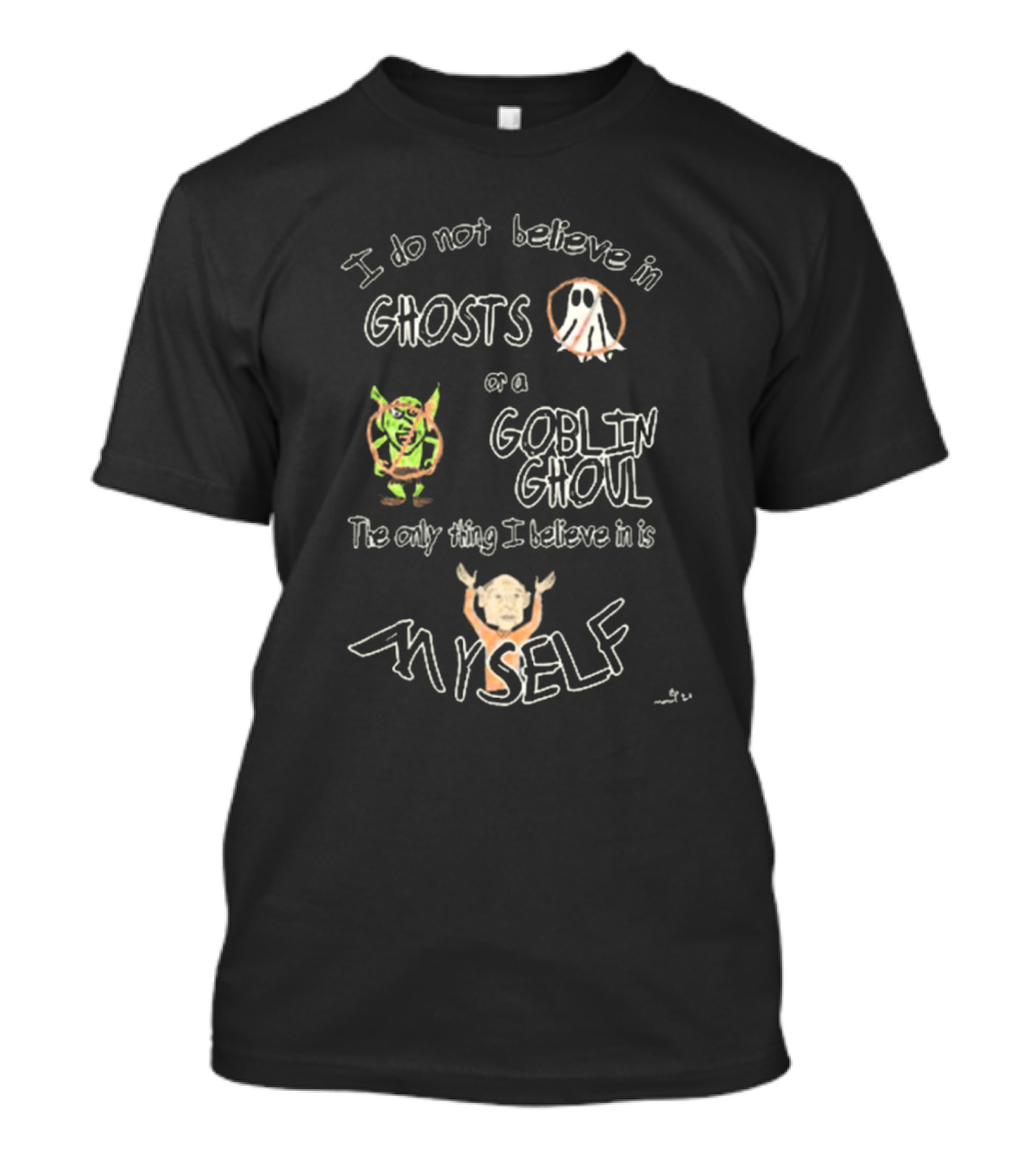 I Do Not Believe In Ghosts Or A Goblin Ghoul The Only Thing I Believe In Is Myself T-Shirt