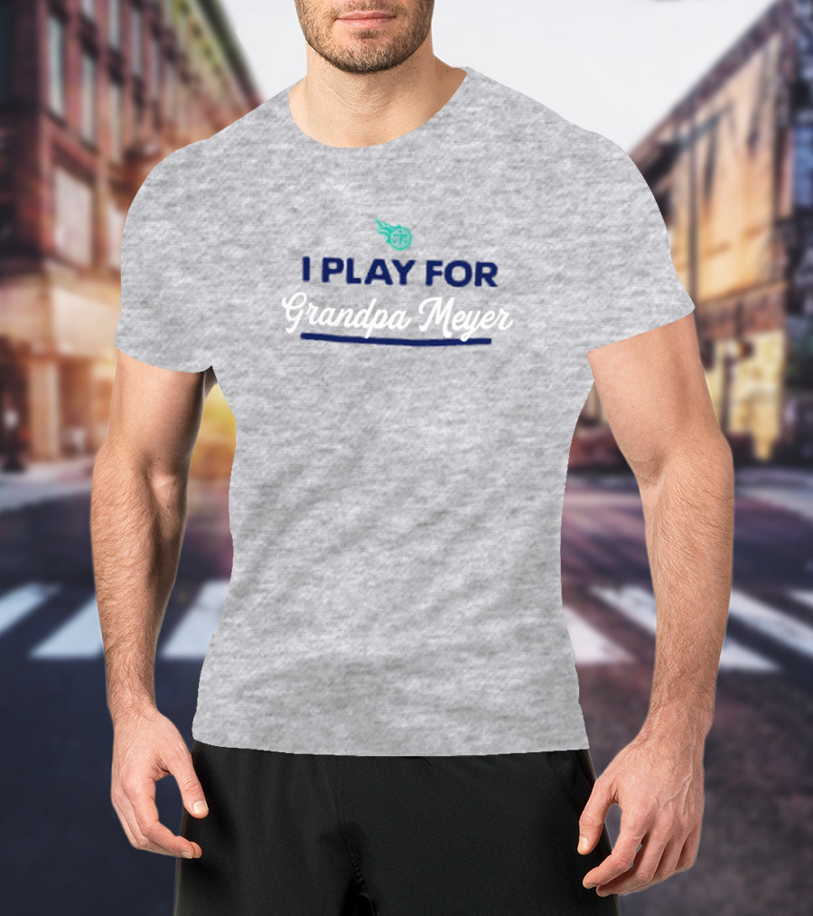 Tennessee Titans I Play For Grandpa Meyer T-Shirt
