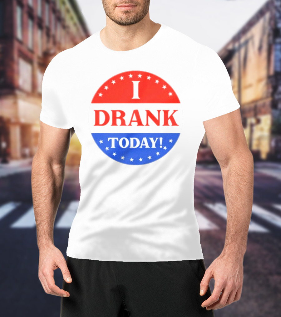 I Drank Today Voting Sticker Parody Badge T-Shirt