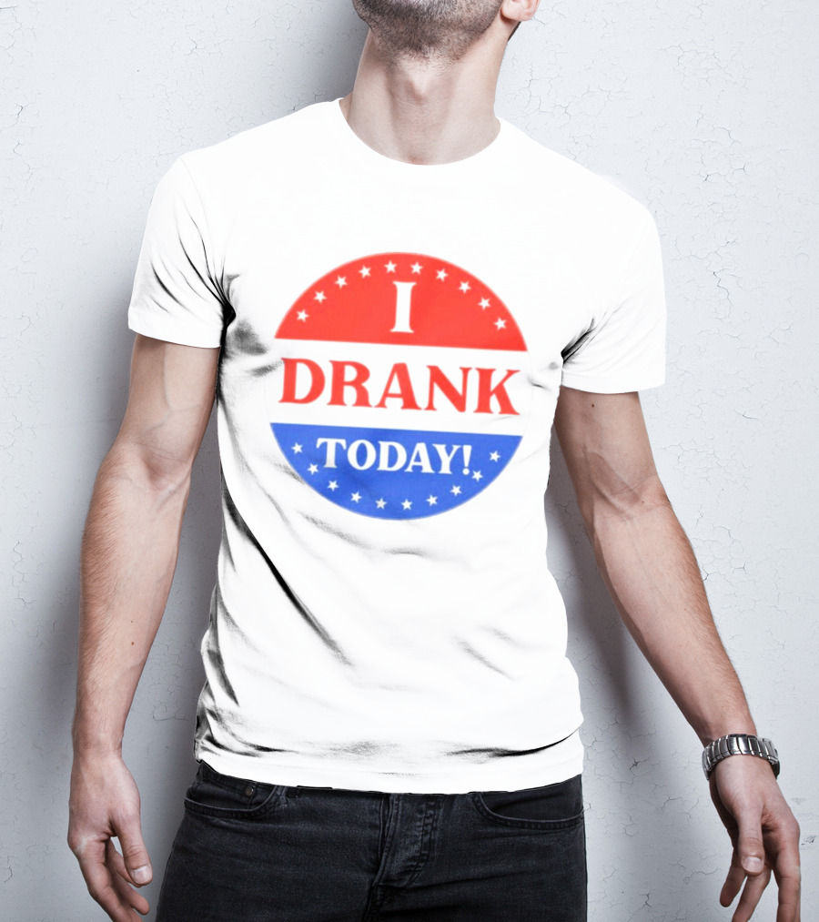 I Drank Today Voting Sticker Parody Badge T-Shirt