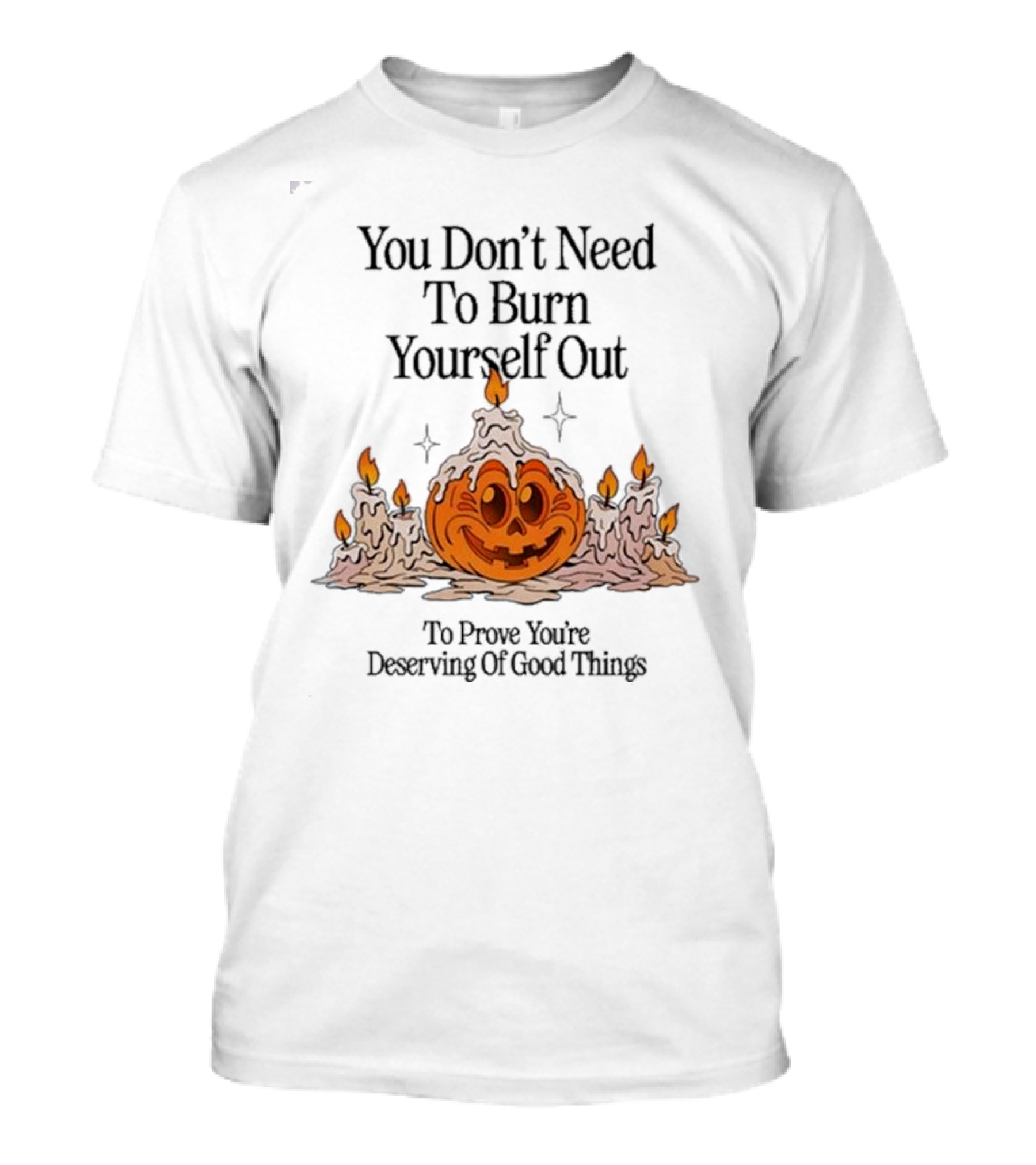 You Don’t Need To Burn Yourself Out Pumpkin Candles Deserving Of Good Things T-Shirt