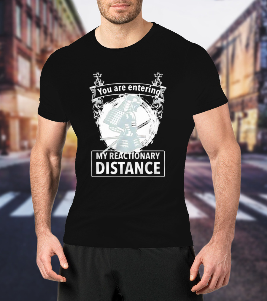 You Are Entering My Reactionary Distance Samurai T-Shirt