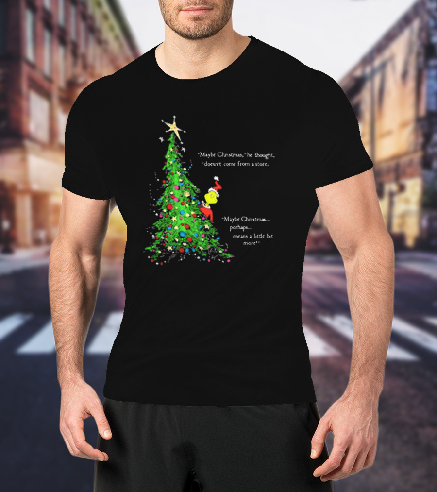 Grinch Maybe Christmas Means A Little Bit More Doesn't Come From A Store Tree Star T-Shirt