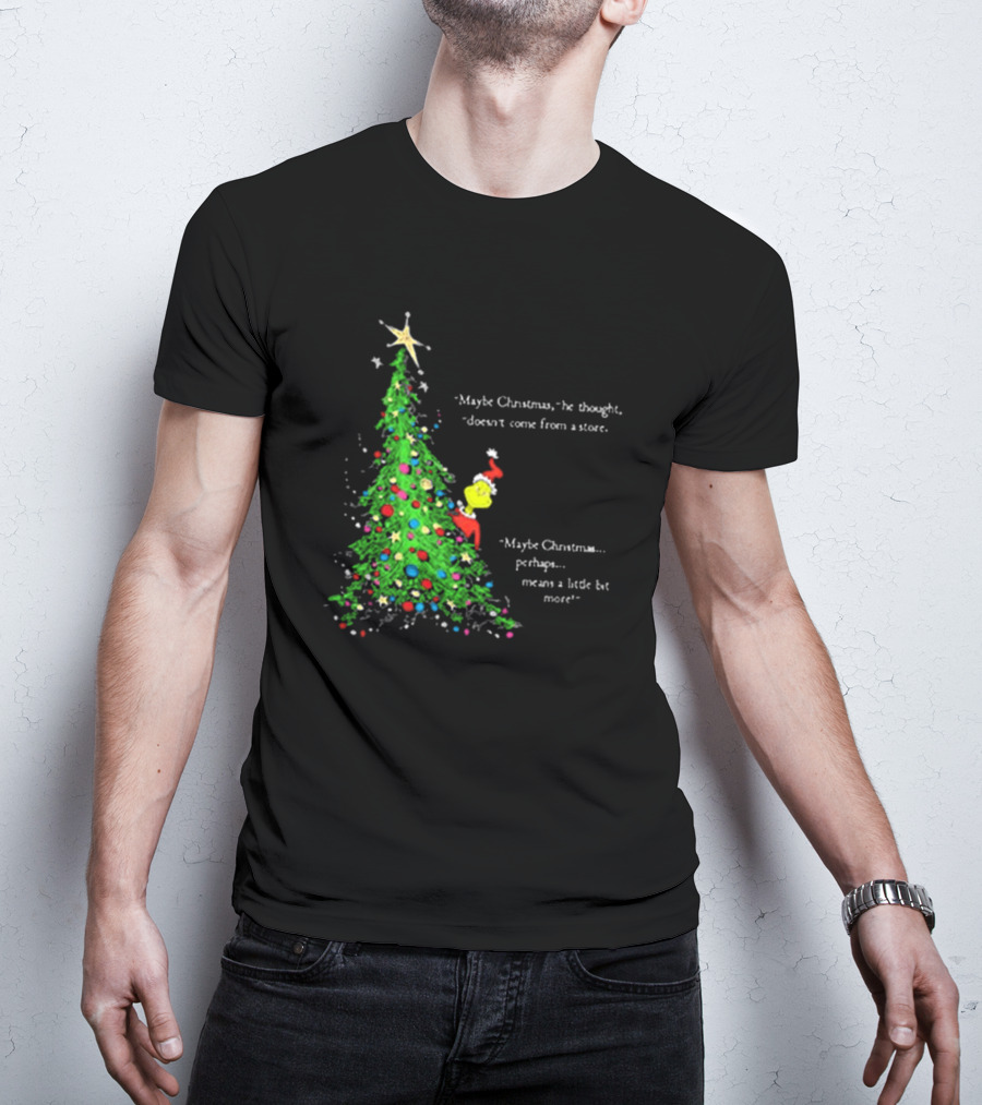 Grinch Maybe Christmas Means A Little Bit More Doesn't Come From A Store Tree Star T-Shirt