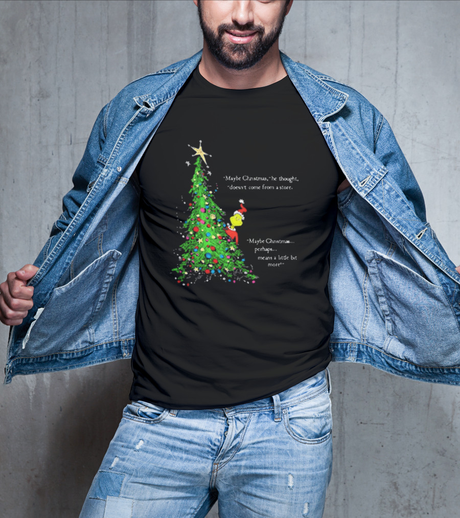 Grinch Maybe Christmas Means A Little Bit More Doesn't Come From A Store Tree Star T-Shirt