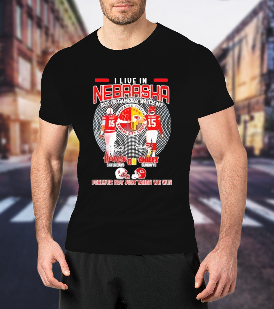 I Live In Nebraska Huskers Saturdays Chiefs Sundays Forever Not Just When We Win T-Shirt