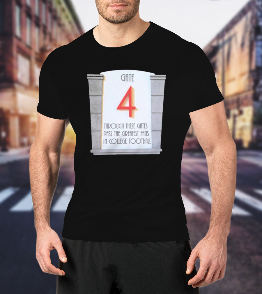 Gate 4 Through These Gates Pass The Greatest Fans In College Football T-Shirt