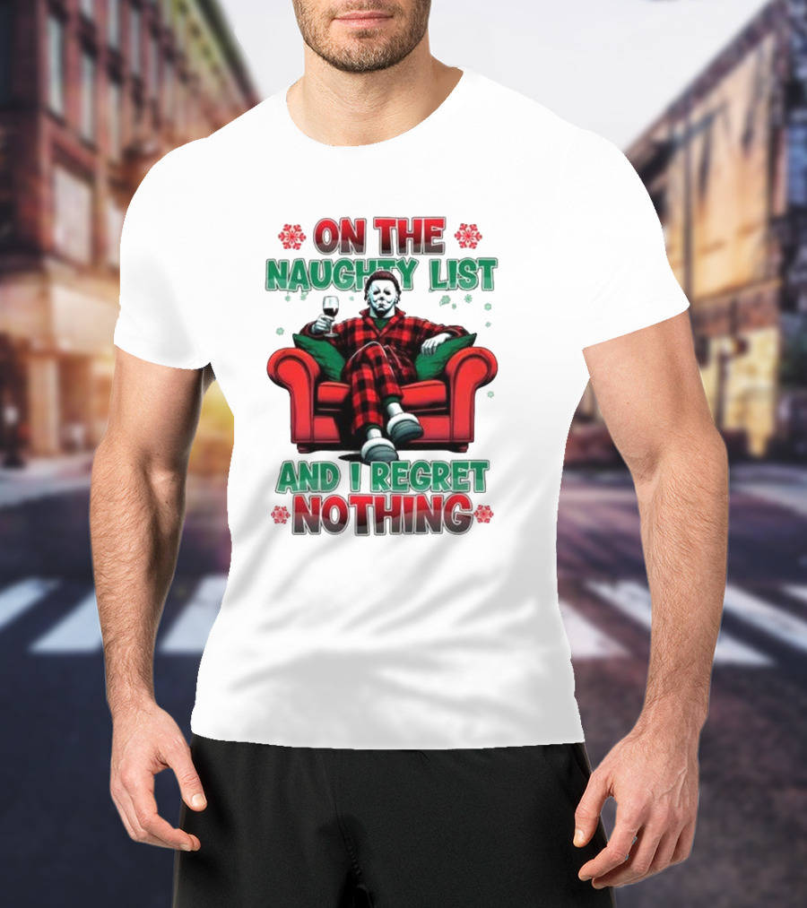On The Naughty List And I Regret Nothing Michael Myers Christmas T-Shirt