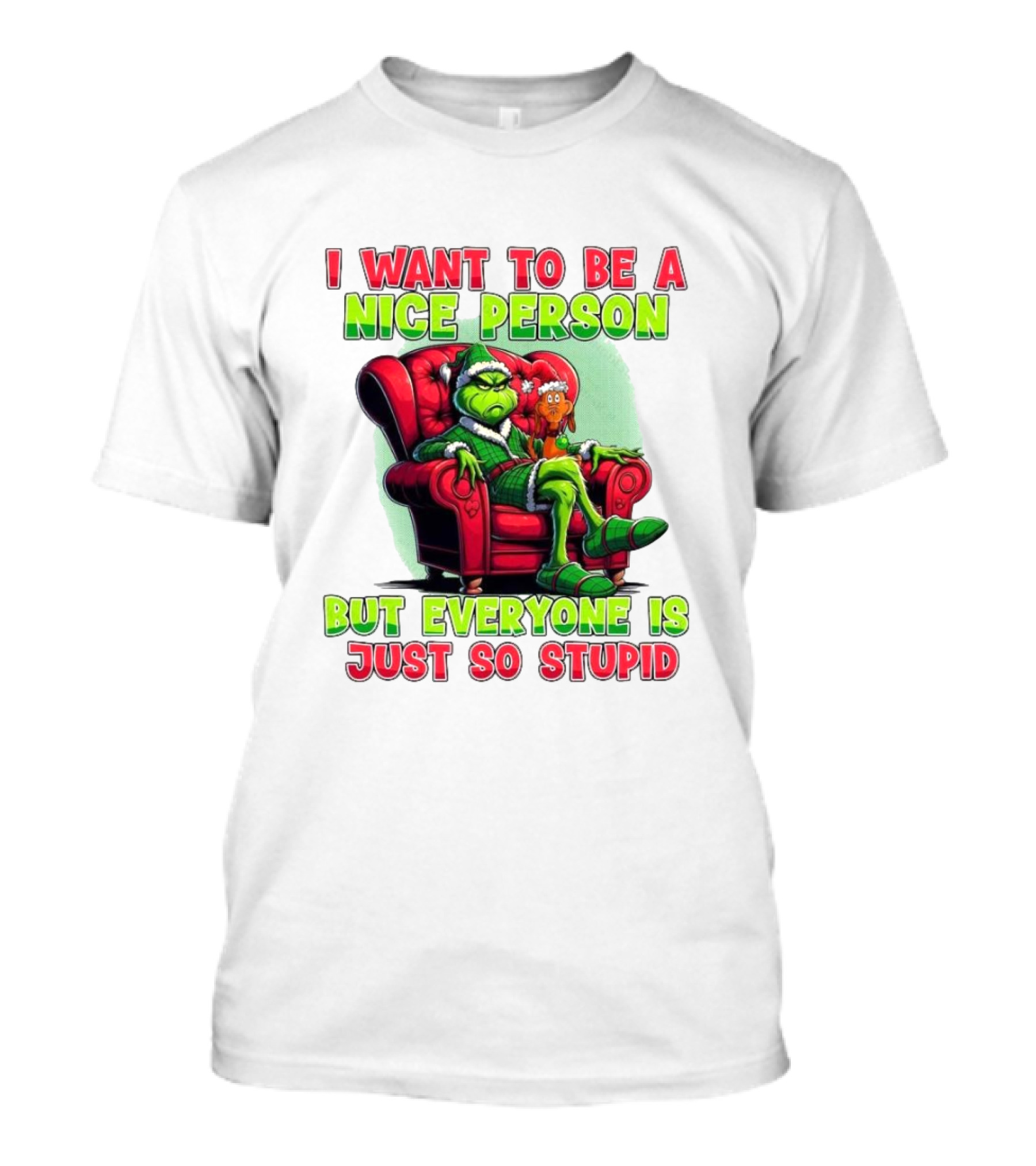 The Grinch I Want To Be Nice Person But Everyone Is Just So Stupid Christmas T-Shirt