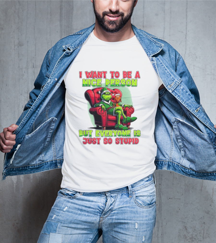 The Grinch I Want To Be Nice Person But Everyone Is Just So Stupid Christmas T-Shirt