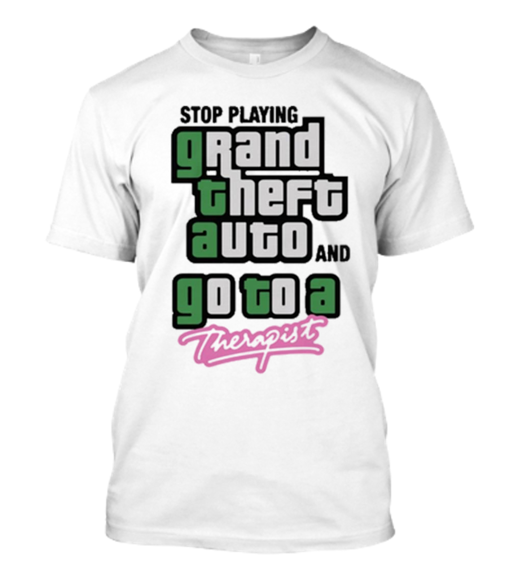 Stop Playing Grand Theft Auto And Go To A Therapist T-Shirt