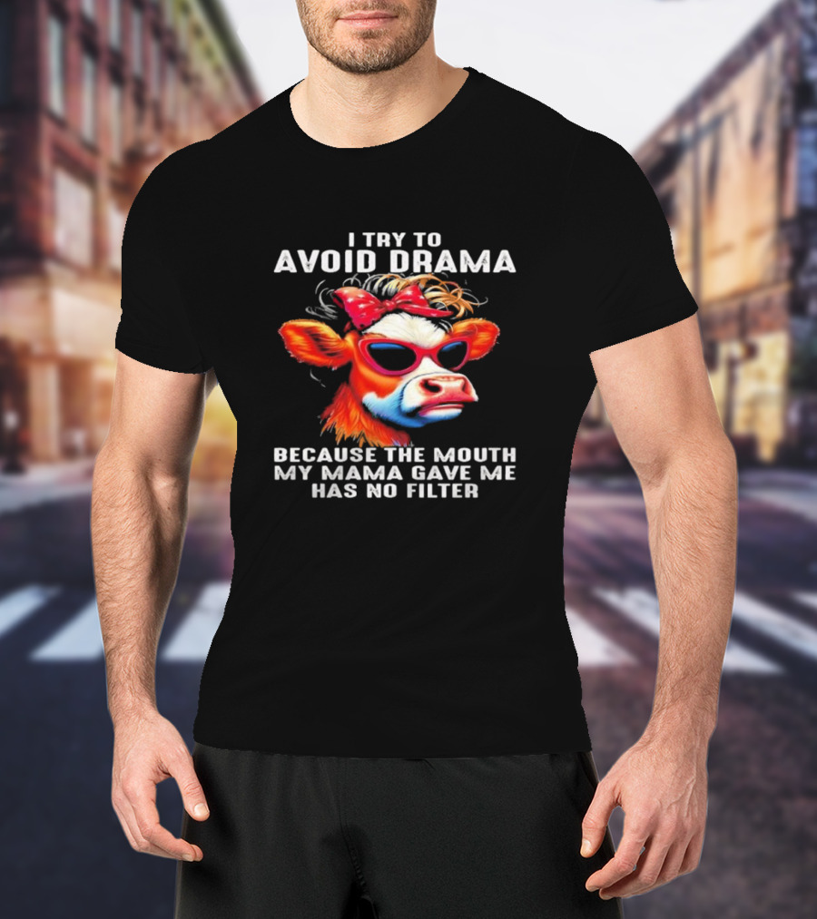 I Try To Avoid Drama Because The Mouth My Mama Gave Me Has No Filter Cow Wearing Sunglasses And Red Bow T-Shirt