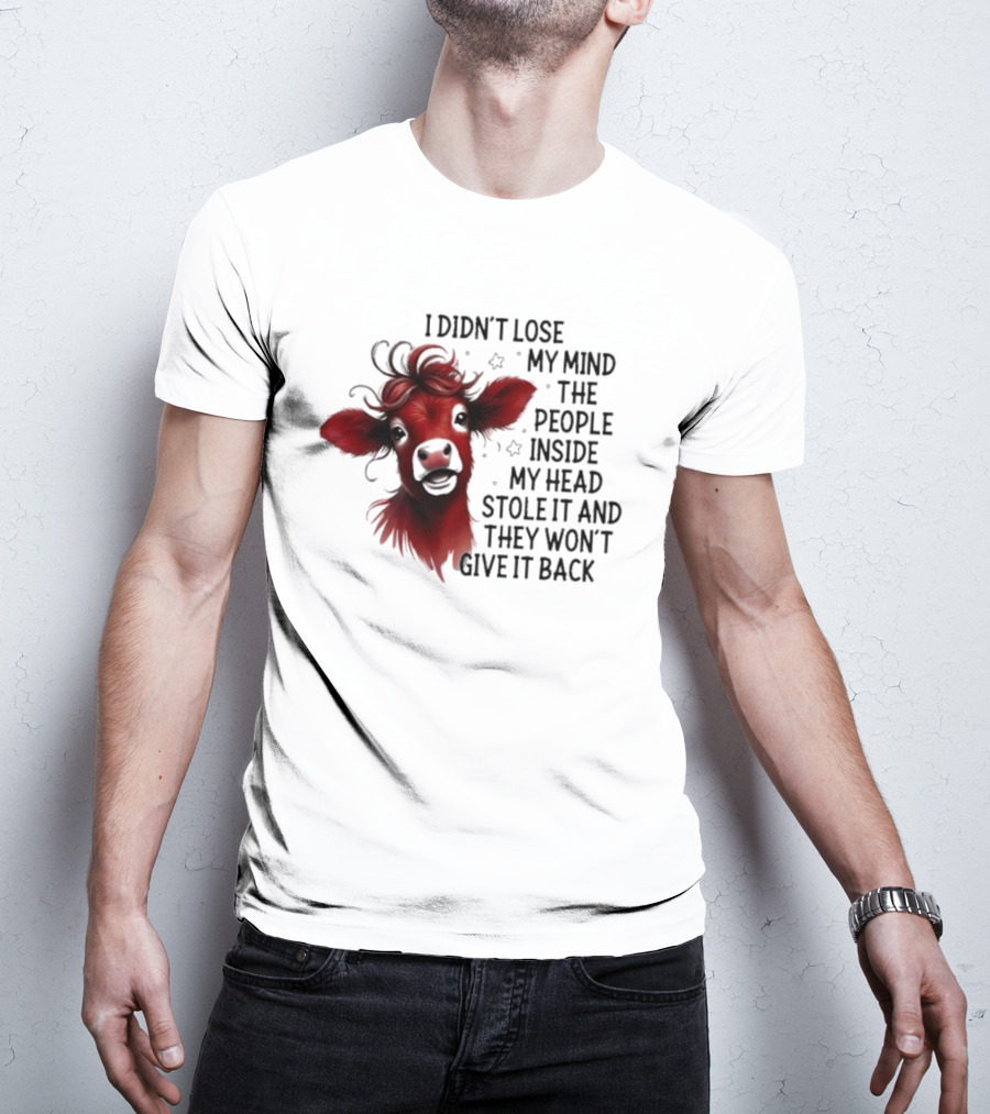 Cow I Didn’t Lose My Mind The People Inside My Head Stole It And They Won’t Give It Back T-Shirt