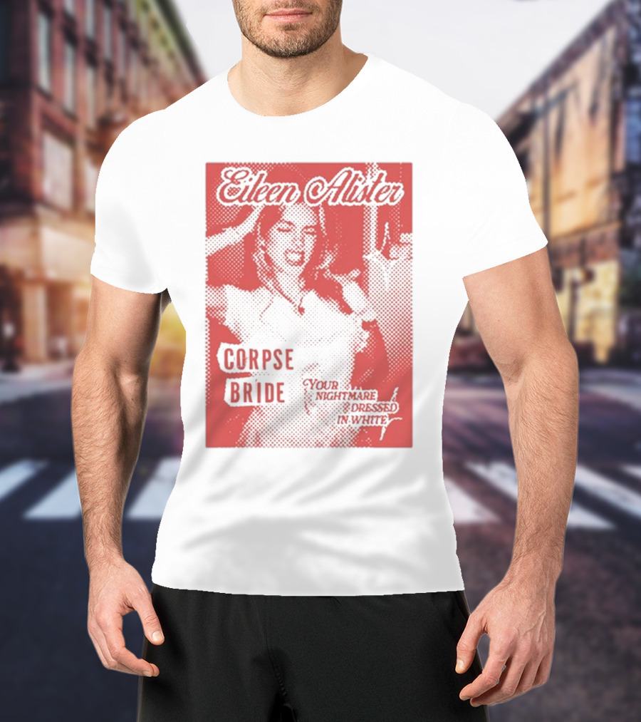 Eileen Alister Corpse Bride Your Nightmare Dressed In White T-Shirt