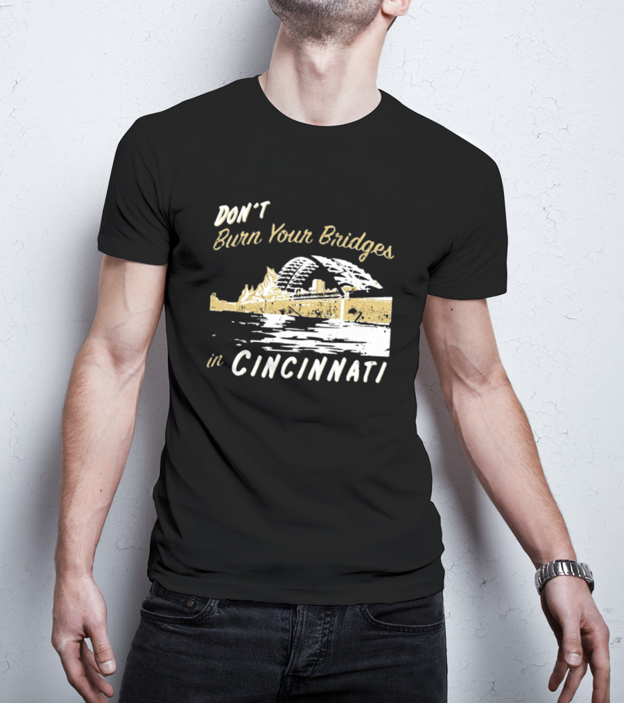 Don’t Burn Your Bridges In Cincinnati Iconic Skyline Reminder T-Shirt