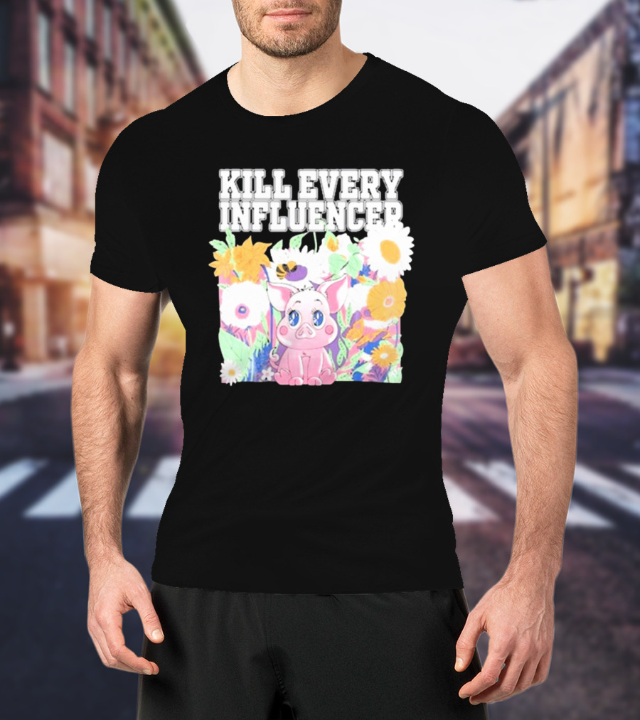 Kill Every Influencer Cute Pig Surrounded By Colorful Flowers T-Shirt