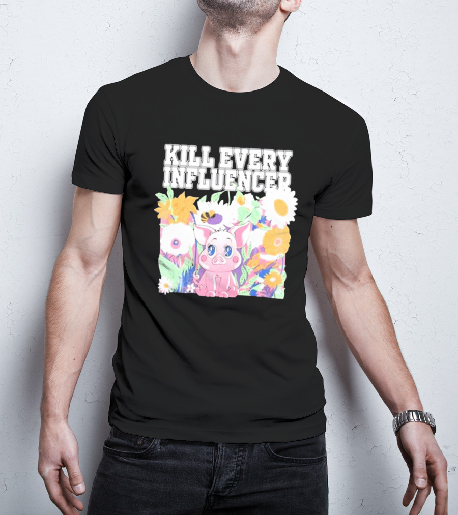 Kill Every Influencer Cute Pig Surrounded By Colorful Flowers T-Shirt
