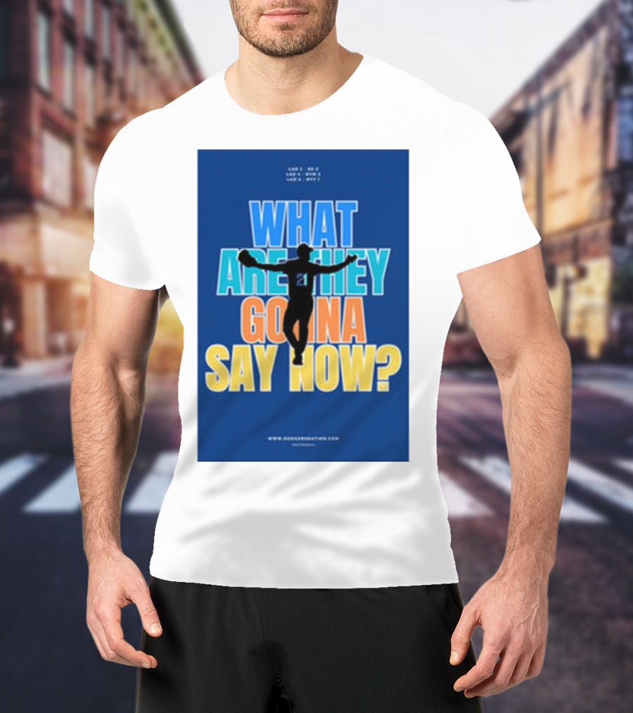 What Are They Gonna Say Now Dodgers Nation Los Angeles Baseball T-Shirt