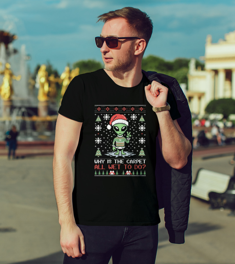 Alien Santa Ugly Christmas Why Is The Carpet All Wet To Do T-Shirt