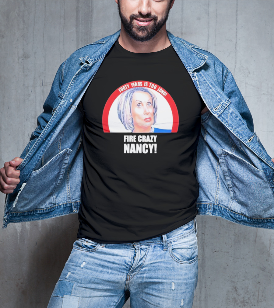 Forty Years Is Too Long Fire Crazy Nancy T-Shirt