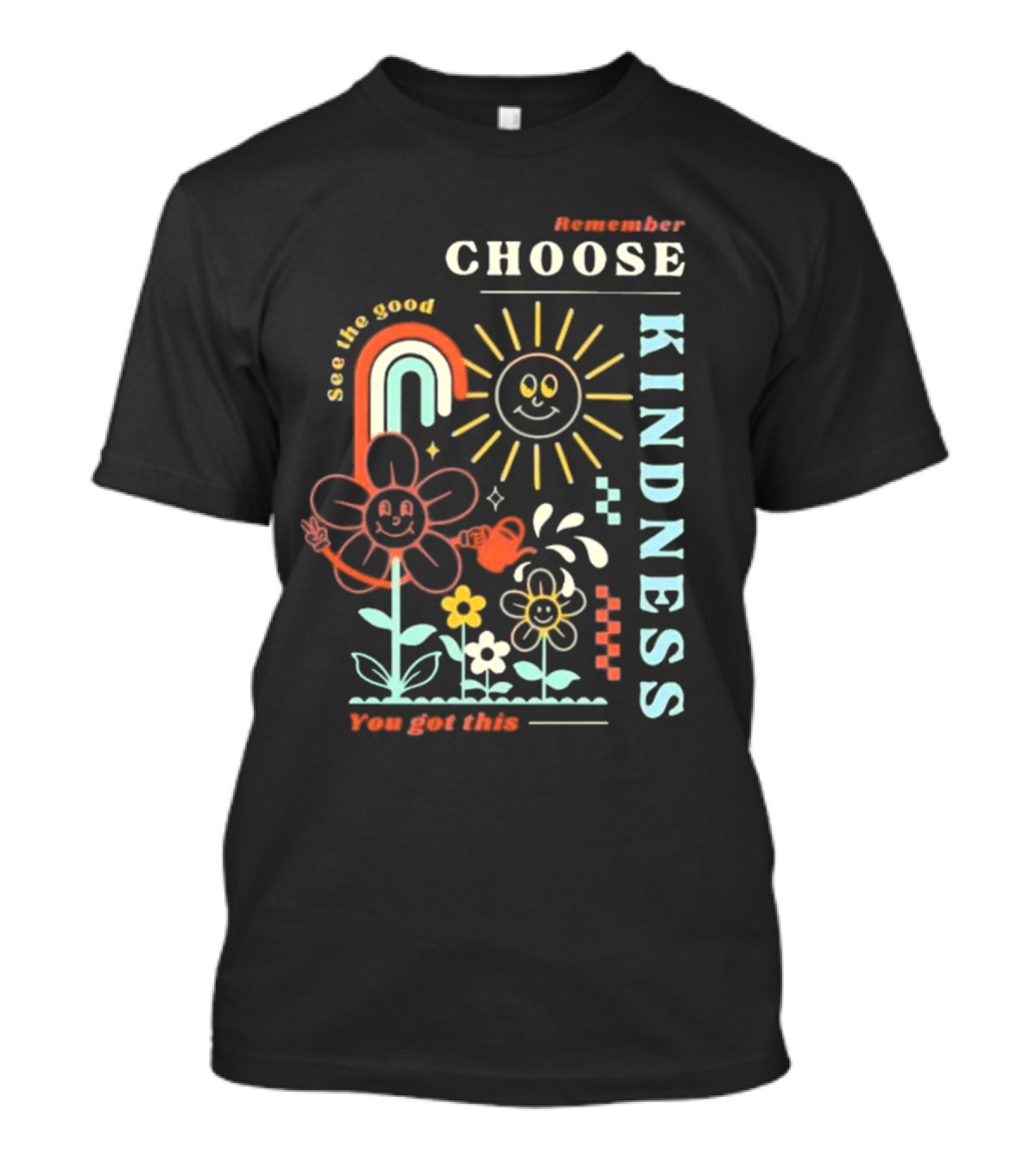 Remember Choose Kindness See The Good You Got This T-Shirt
