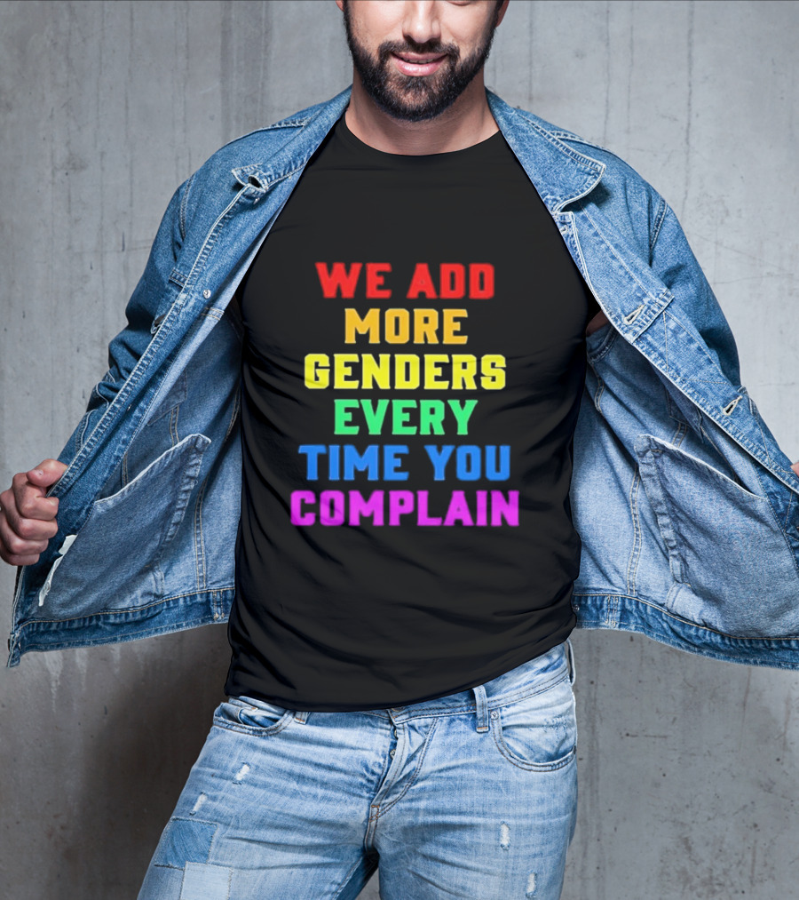 We Add More Genders Every Time You Complain Rainbow Text T-Shirt