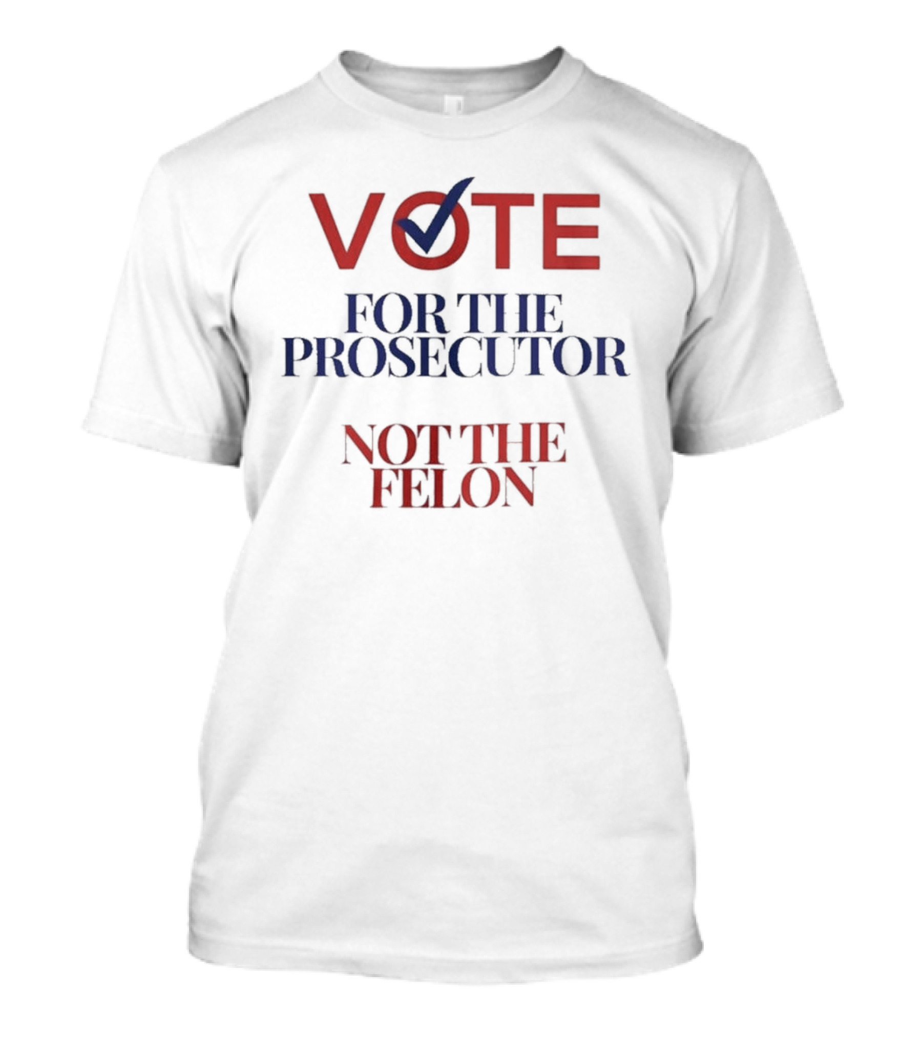 VOTE Checkmark Symbol FOR THE PROSECUTOR NOT THE FELON T-Shirt