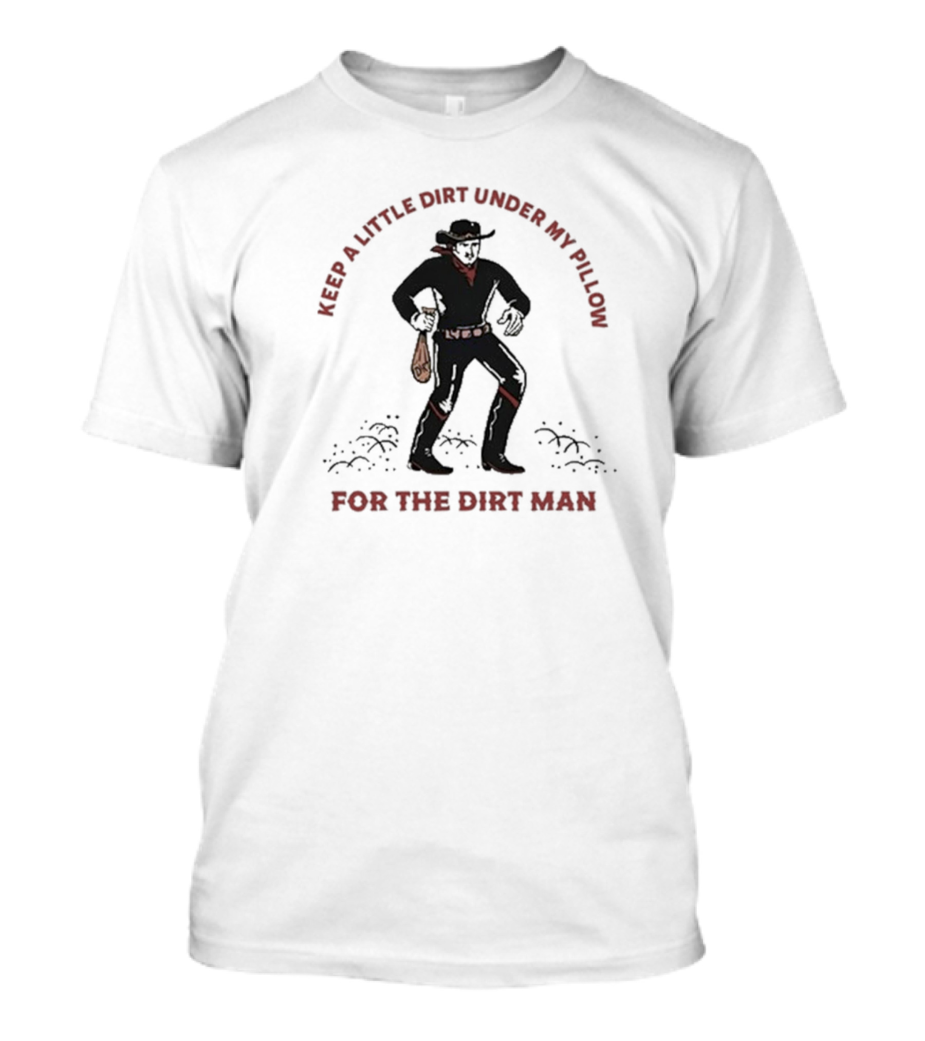 Keep A Little Dirt Under My Pillow For The Dirt Man Cowboy T-Shirt