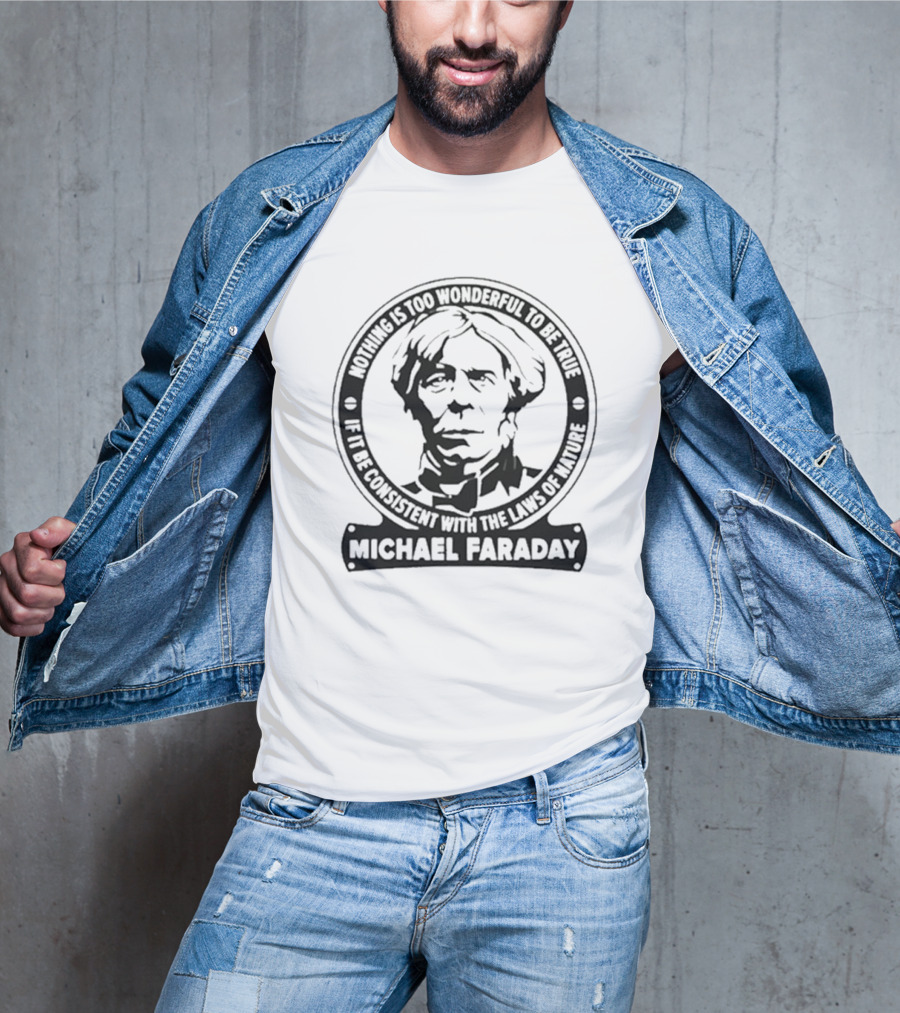 Nothing Is Too Wonderful To Be True If It Be Consistent With The Laws Of Nature Michael Faraday T-Shirt