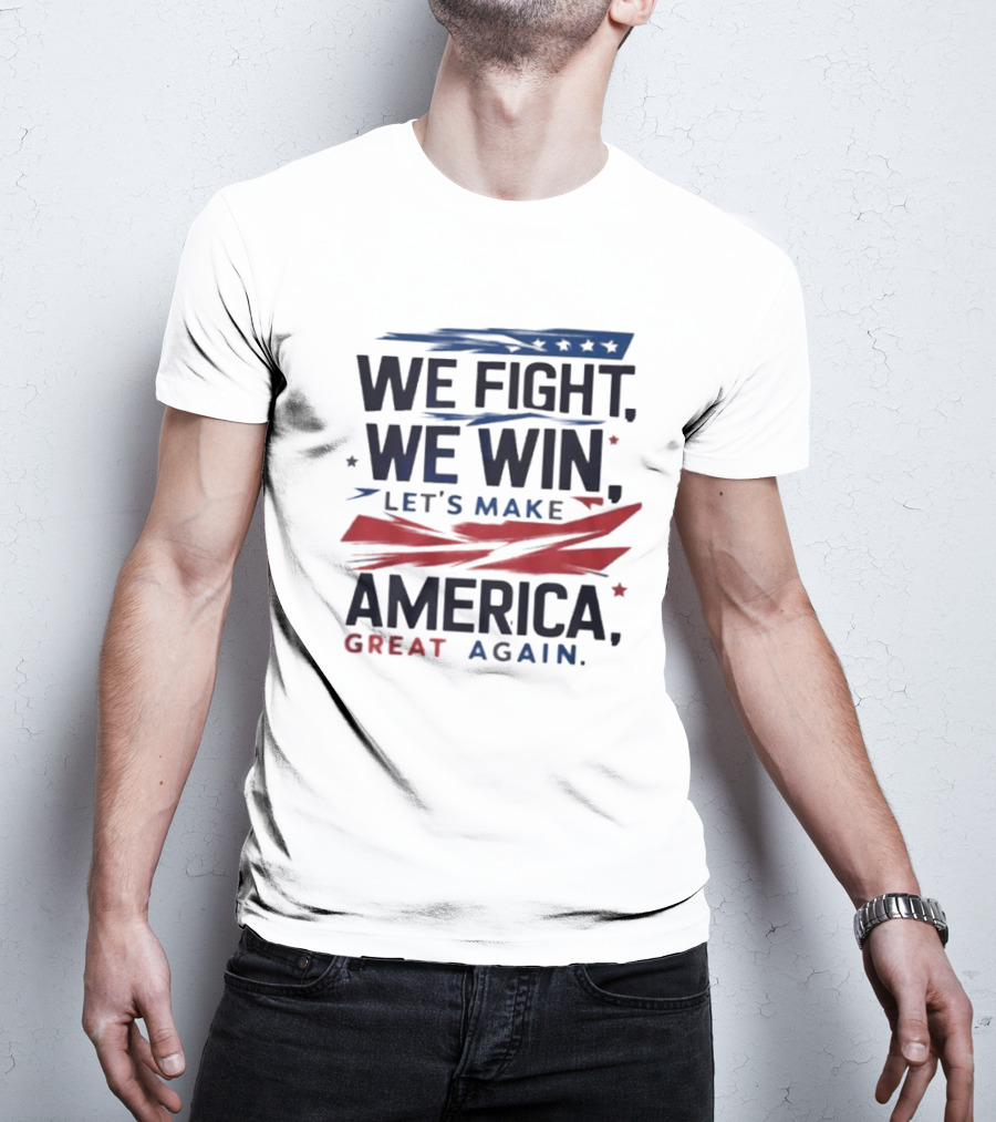 We Fight We Win Let's Make America Great Again T-Shirt