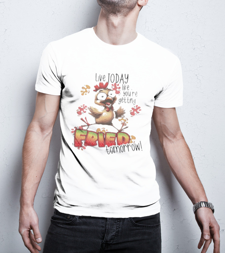 Live Today Like You’re Getting Fried Tomorrow Chicken Character Splatters T-Shirt