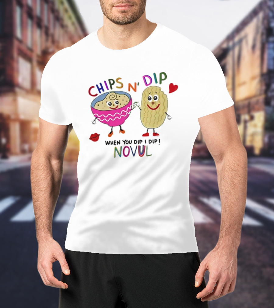 CHIPS N' DIP WHEN YOU DIP I DIP NOVUL T-Shirt