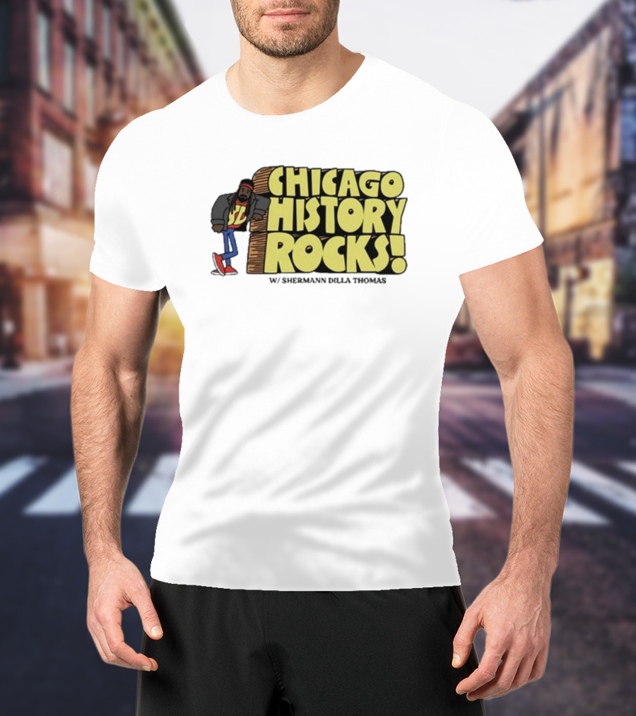 Chicago History Rocks With Shermann Dilla Thomas T-Shirt