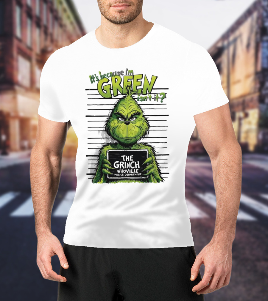 The Grinch It's Because I'm Green Isn't It Whoville Police Department Merry Christmas T-Shirt