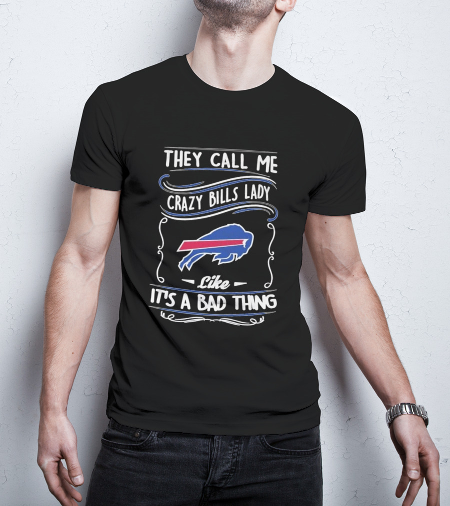 They Call Me Crazy Bills Lady Like It's A Bad Thing Buffalo Bills T-Shirt