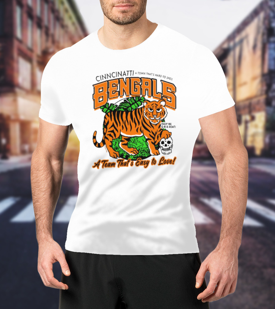 Cincinnatti Bengals They're G-R-R-reat A Town That's Hard To Spell A Team That's Easy To Love T-Shirt