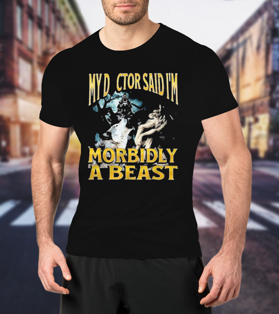 My Doctor Said I'm Morbidly A Beast Werewolf Wolf T-Shirt