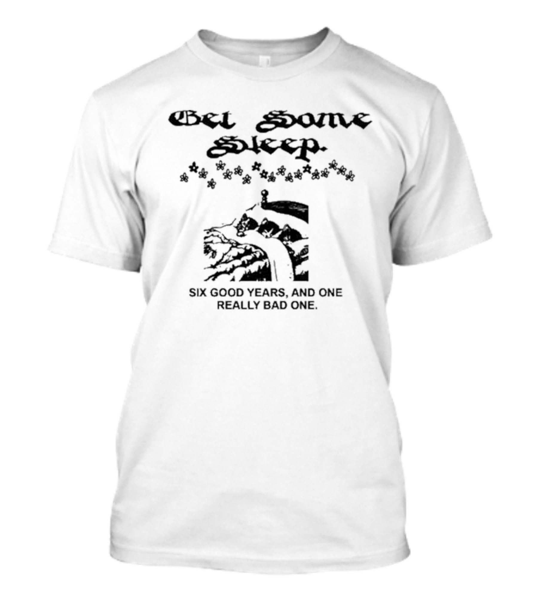 Get Some Sleep Six Good Years And One Really Bad One Snowy Landscape With Flowers T-Shirt