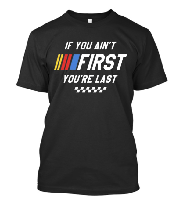 If You Ain't First You're Last Talladega Ni...T-Shirt If You Ain't First You're Last Talladega Ni...T-Shirt