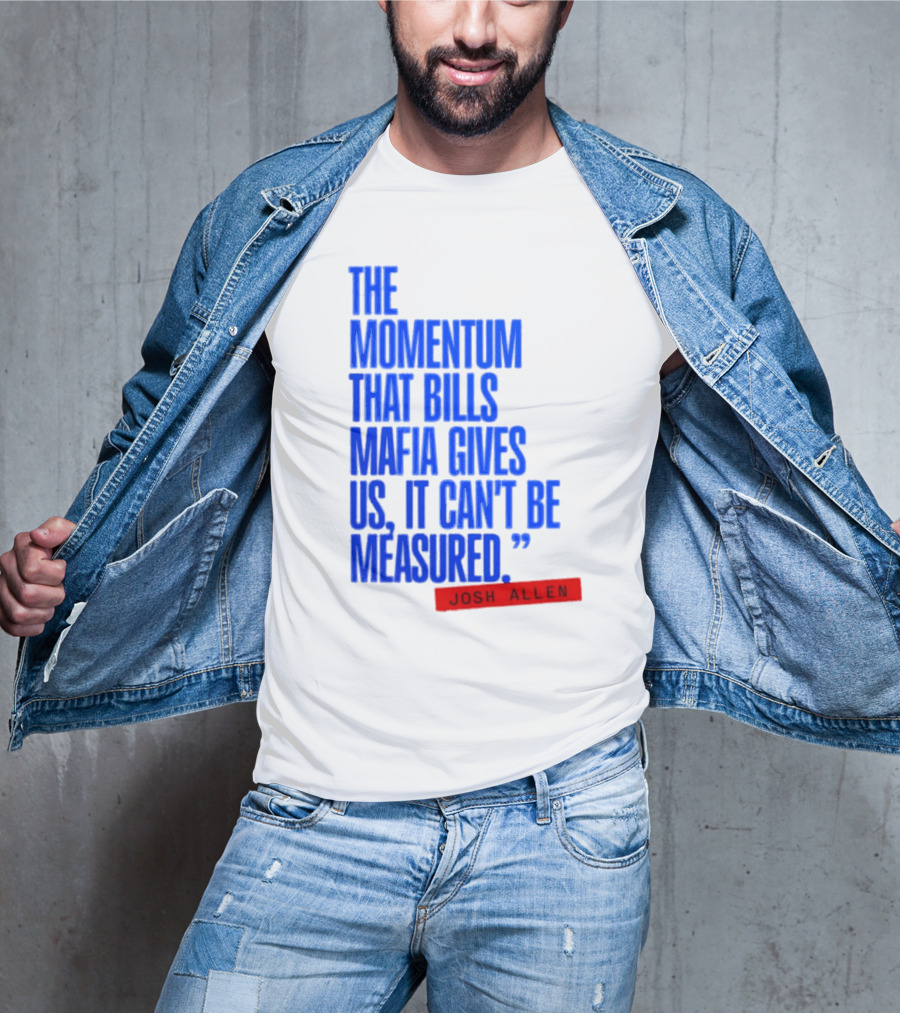 Josh Allen The Momentum That Bills Mafia Gives Us It Can't Be Measured Buffalo Bills T-Shirt