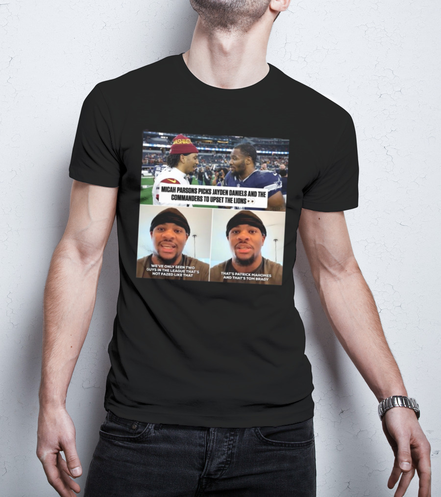 Micah Parsons Picks Jayden Daniels Washington Commanders To Upset Lions We've Only Seen Two Guys Not Fazed Like That Patrick Mahomes And Tom Brady T-Shirt