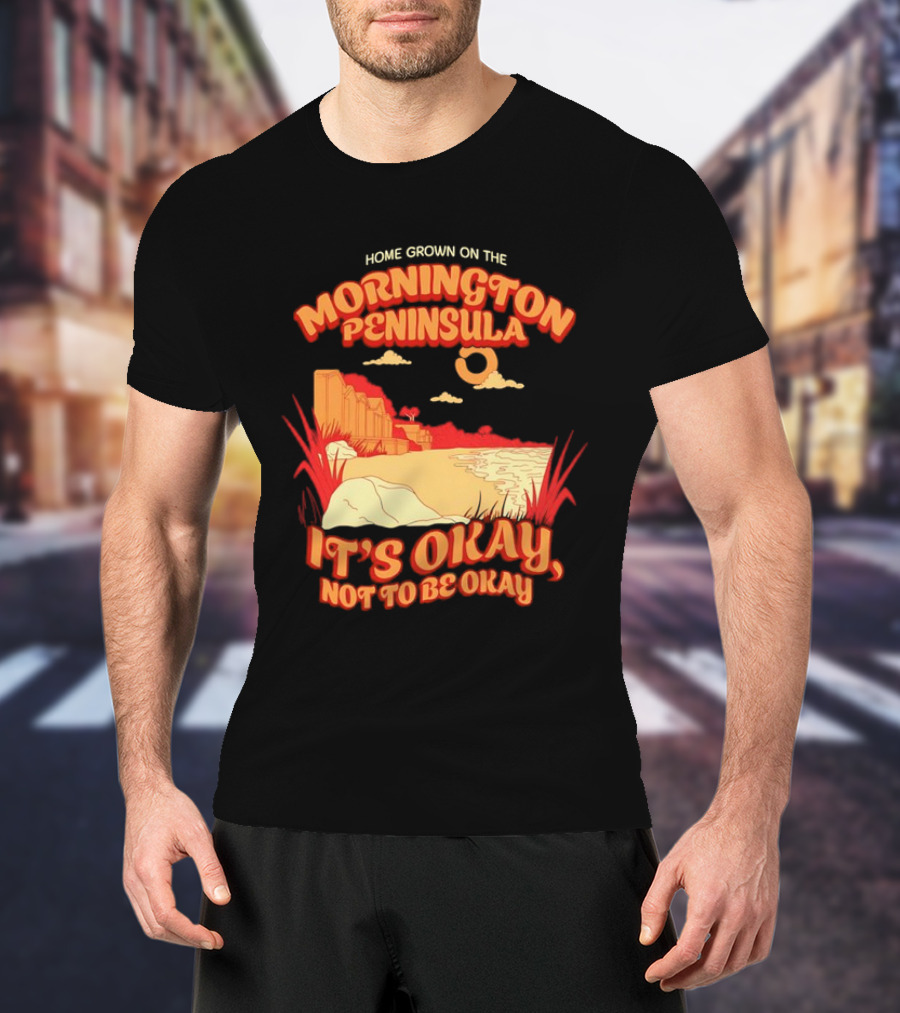 Home Grown On The Mornington Peninsula It's Okay Not To Be Okay Scenic Coastline T-Shirt