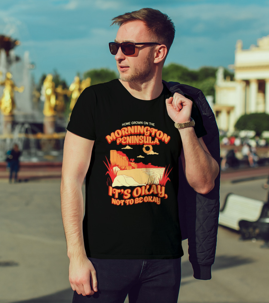 Home Grown On The Mornington Peninsula It's Okay Not To Be Okay Scenic Coastline T-Shirt