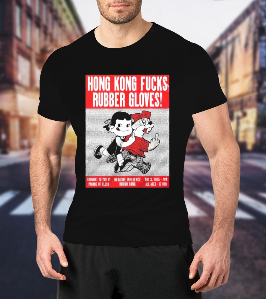 Hong Kong Fucks Rubber Gloves Event May 3 2025 Brought To You By Parade Of Flesh Negative Influence Hound Rang T-Shirt