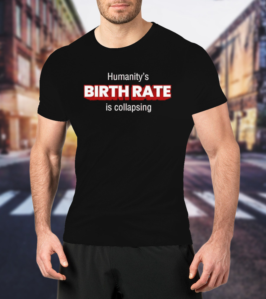 Humanity's Birth Rate Is Collapsing Bold Statement T-Shirt