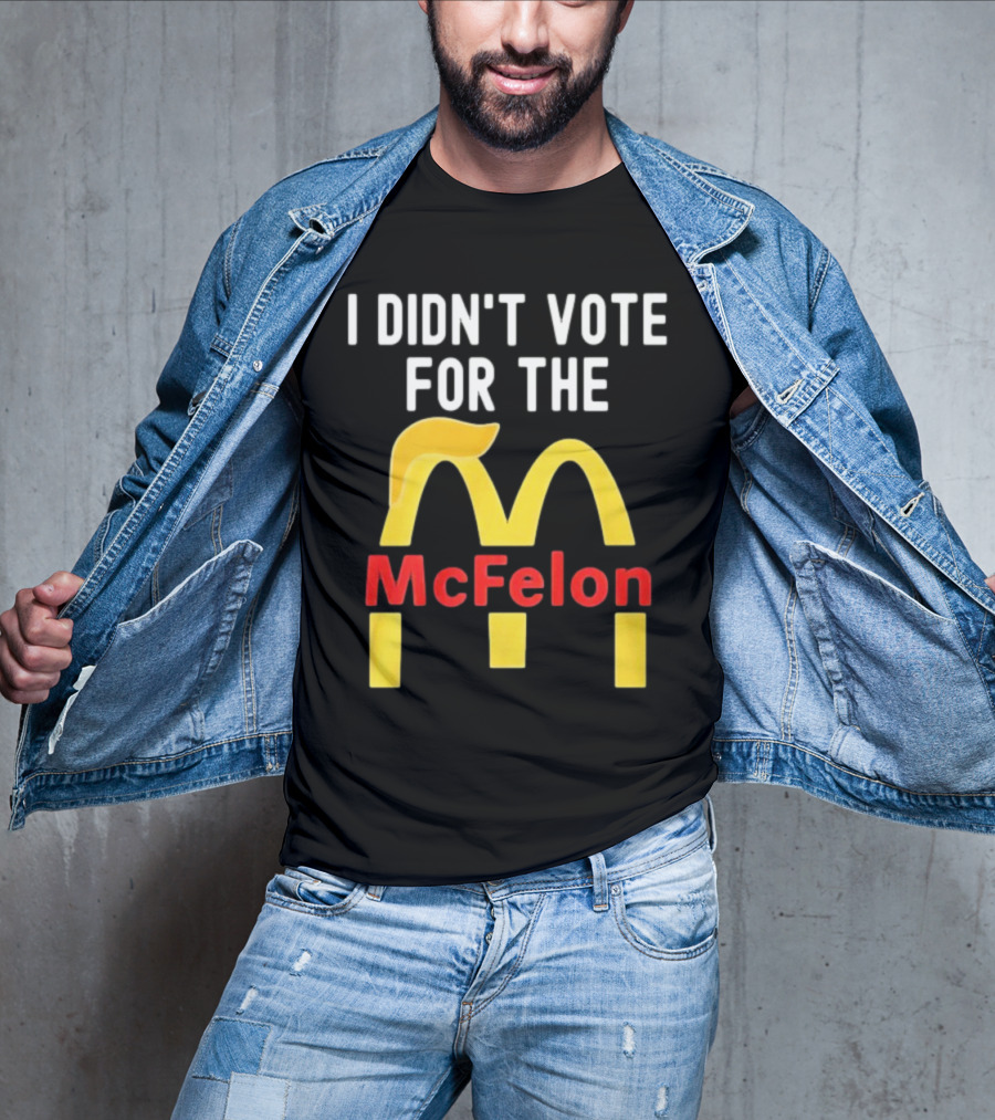 I DIDN'T VOTE FOR THE McFelon Parody Golden Arches T-Shirt