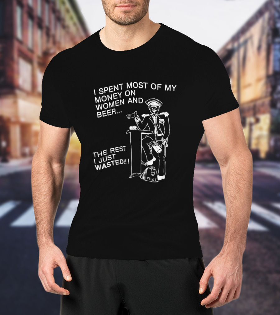 I Spent Most Of My Money On Women And Beer The Rest I Just Wasted Image T-Shirt