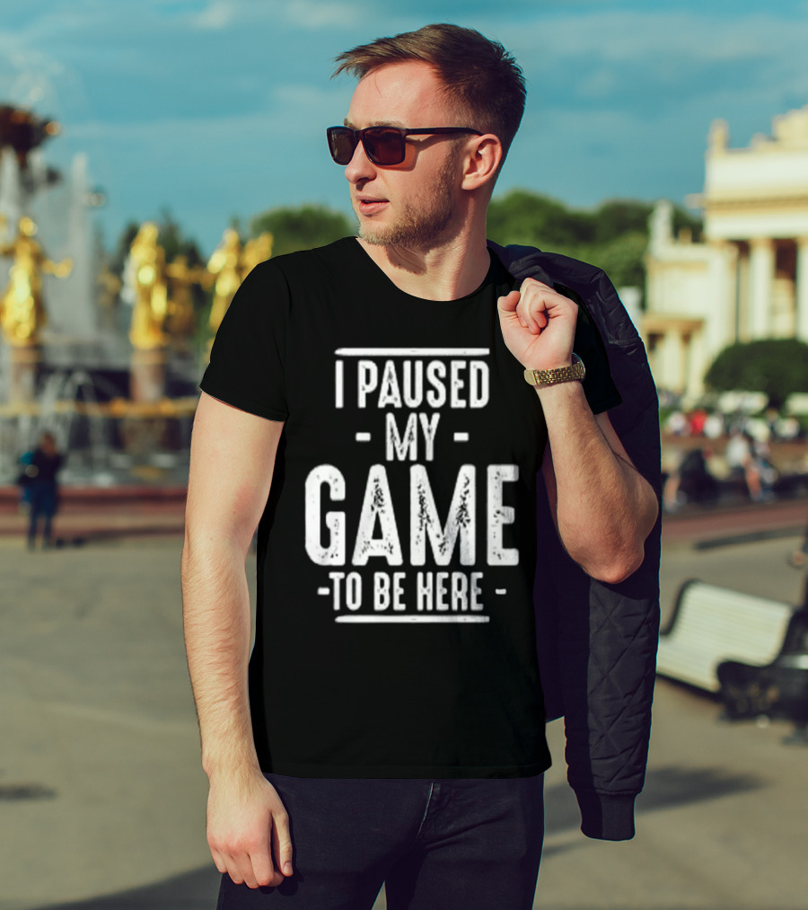 I Paused My Game To Be Here Gamer Statement T-Shirt